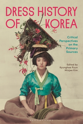 Dress History of Korea: Critical Perspectives on Primary Sources (Hardcover)