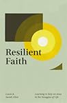 Resilient Faith: Learning to Rely on Jesus in the Struggles of Life
