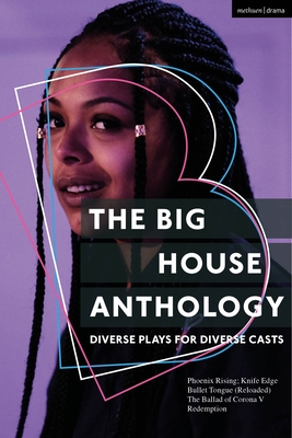 The Big House Anthology: Diverse Plays for Diverse Casts: Phoenix Rising; Knife Edge; Bullet Tongue (Reloaded); The Ballad of Corona V; Redemption (Methuen Drama Play Collections, 29)