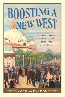 Boosting a New West: Pacific Coast Expositions, 1905-1916 (Paperback)