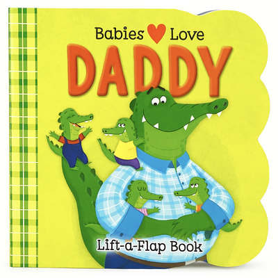 Babies Love Daddy - A Lift-a-Flap Board Book for Babies and Toddlers (Board Book)