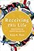 Receiving This Life: Practicing the Deepest Belonging