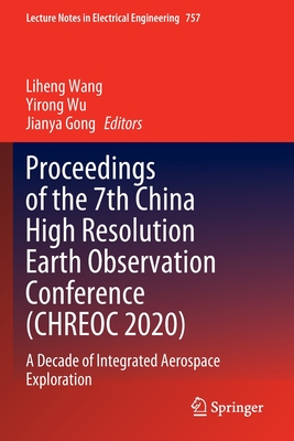 Proceedings of the 7th China High Resolution Earth Observation Conference (CHREOC 2020): A Decade of Integrated Aerospace Exploration (Lecture Notes in Electrical Engineering, 757)