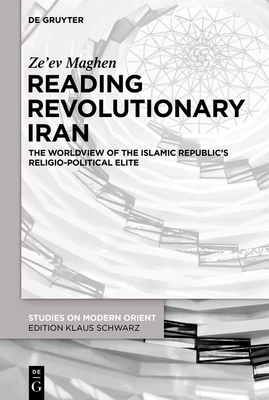 Reading Revolutionary Iran: The Worldview of the Islamic Republic's Religio-Political Elite (Studies on Modern Orient, 46)