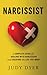 Narcissist: A Complete Guide for Dealing with Narcissism and Creating the Life You Want