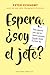 Espera, ¿soy el jefe? by Peter Economy