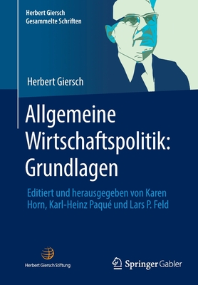 Allgemeine Wirtschaftspolitik: Grundlagen: Editiert und herausgegeben von Karen Horn, Karl-Heinz Paqué und Lars P. Feld (Herbert Giersch. Gesammelte Schriften) (German Edition)
