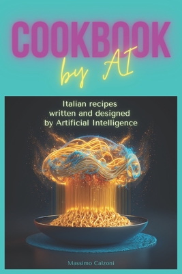 Cookbook by AI: Italian recipes written and designed by Artificial Intelligence (Paperback)