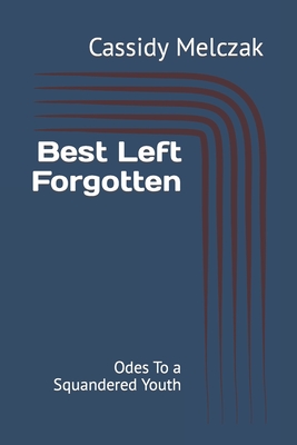 Best Left Forgotten: Odes To a Squandered Youth