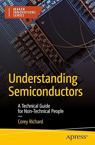 Understanding Semiconductors: A Technical Guide for Non-Technical People (Maker Innovations Series)