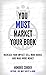 You Must Market Your Book: Increase Your Impact, Sell More Books, and Make More Money (The You Must Book Business Series 2)