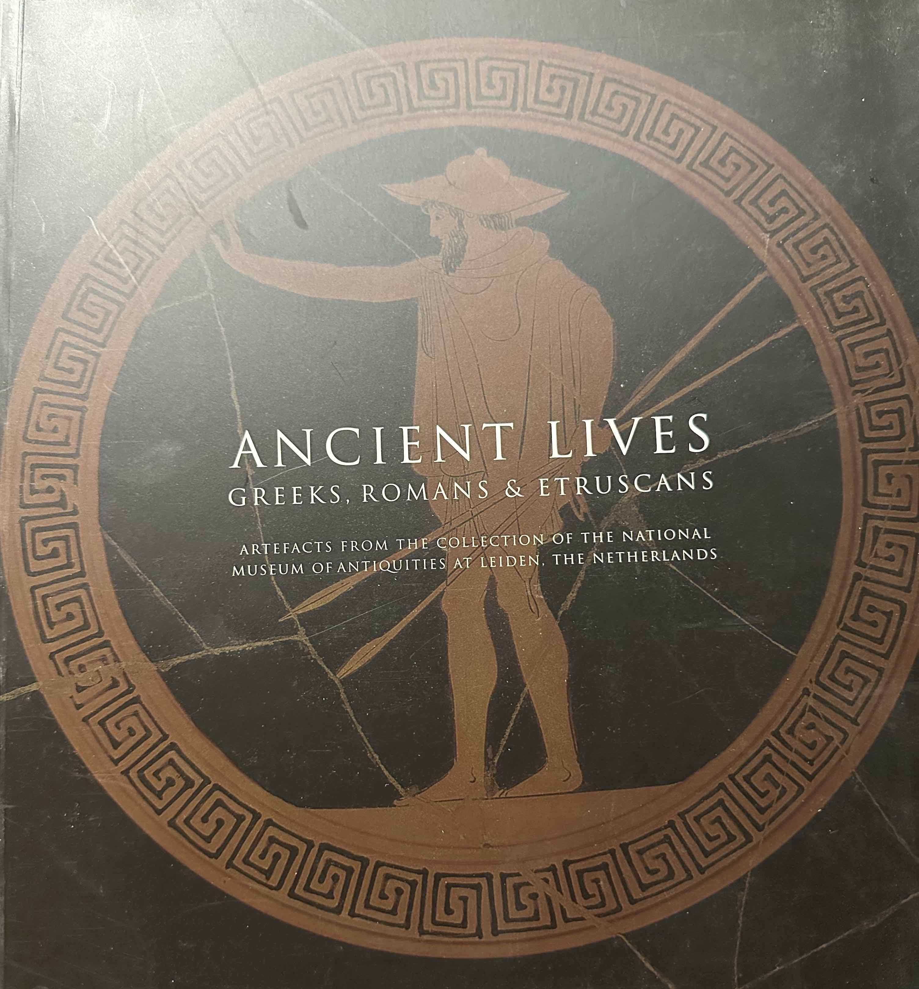 ANCIENT LIVES. Greeks, Romans & Etruscans. Artefacts from the Collection of the National Museum of Antiquities at Leiden, The Netherlands.