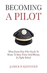 Becoming A Pilot: What Every New Pilot Needs To Know To Save Time And Money In Flight School