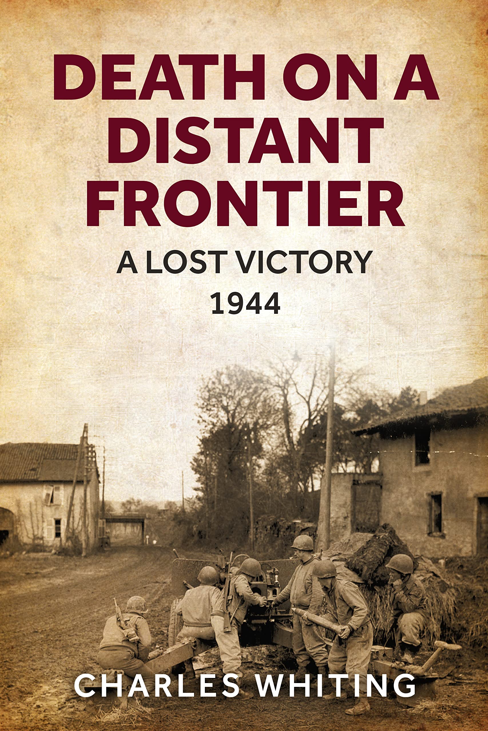 Death on a Distant Frontier: A Lost Victory, 1944 (Forgotten Aspects of World War Two)
