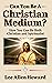 Can You Be a Christian Medi...