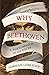 Why Beethoven: A Phenomenon in 100 Pieces