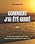 COMMENT J'AI ÉTÉ GUIDÉ ...: Le récit d'un voyage, l'histoire d'une découverte au sein de l'Islam et dans la foi.