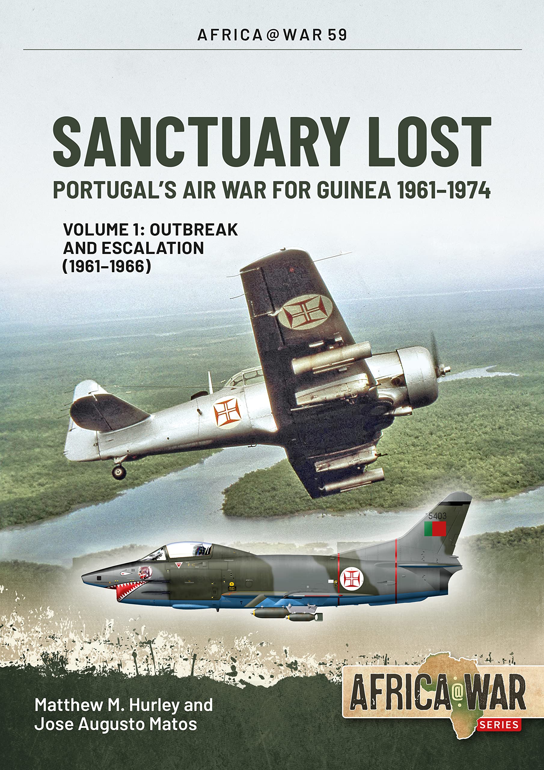 Sanctuary Lost: Portugal's Air War for Guinea 1961-1974: Volume 1 - Outbreak and Escalation (1961-1966) (Africa@War)
