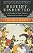 Destiny Disrupted: A History of the World Through Islamic Eyes
