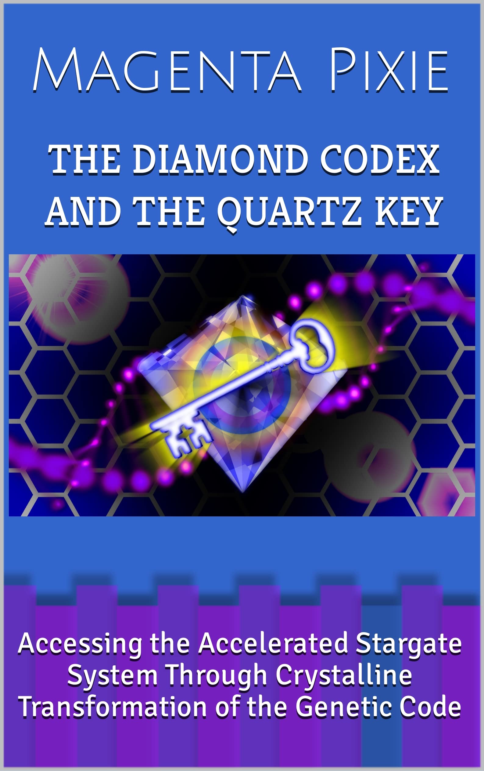 The Diamond Codex and the Quartz Key: Accessing the Accelerated Stargate System Through Crystalline Transformation of the Genetic Code (Kindle Edition)