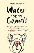 Water for My Camels: Navigating the Space between Singleness and Marriage when the Bible Doesn't Talk about Dating