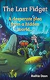 The Last Fidget: A desperate plea from a hidden world (The Endearing Fidgets Book 1)
