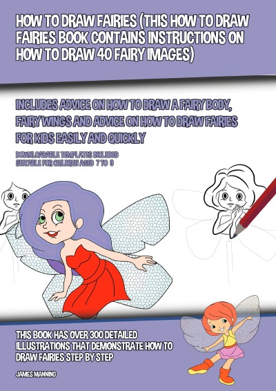How to Draw Fairies (This How to Draw Fairies Book Contains Instructions on How to Draw 40 Fairy Images): Includes Advice on How to Draw a Fairy Body, Fairy Wings and Advice on How to Draw Fairies for Kids Easily and Quickly
