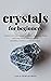 Crystals for Beginners by Lisa Fernandes