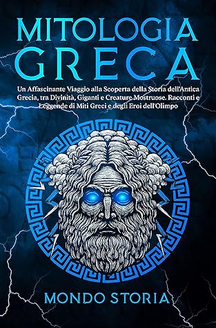 MITOLOGIA GRECA: I miti greci dai tortuosi sentieri del monte olimpo agli eroi dall’eterno fascino. Esplora la più grande raccolta di leggende senza tempo ... grande l’Antica Grecia. (Italian Edition)
