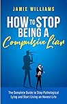 How to Stop Being a Compulsive Liar: The Complete Guide to Stop Pathological Lying and Start Living an Honest Life