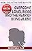 Overcome Loneliness and the Fear of Being Alone by Nicholas Mag