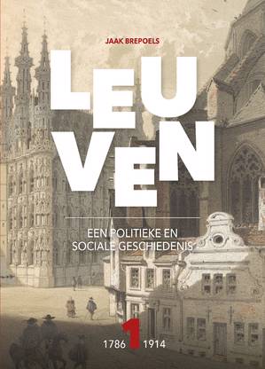 Leuven. Een politieke en sociale geschiedenis. Deel 1 - 1786-1914 (Paperback)