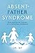 Absent-Father Syndrome: Overcoming the Trauma of a Fatherless Childhood