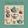 Elegant Tea Sets: 50 Beautiful Tea Set Coloring Pages for Adults. Various Types of China Tea Pots with Intricate Patterns, Cups and Saucers, Cream and Sugar, and More. 8.5 x 8.5 Size