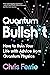 Quantum Bullsh*t: How to Ruin Your Life with Advice from Quantum Physics