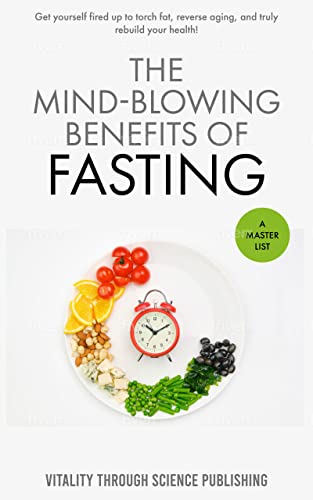 The Mind-Blowing Benefits of Fasting - A Master List: Get yourself fired up to torch fat, reverse aging, and truly rebuild your health