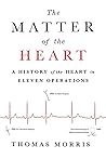 The Matter of the Heart: A History of the Heart in Eleven Operations