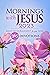 Mornings with Jesus 2023: Daily Encouragement for Your Soul
