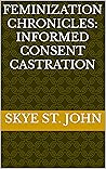 Feminization Chronicles: Informed Consent Castration