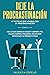 Deje la procrastinación: 67 tácticas que acaban con la procrastinación: Haz lo que debes de hacer y derrota tus malos hábitos, pequeños atajos que potencian tu productividad (Spanish Edition)