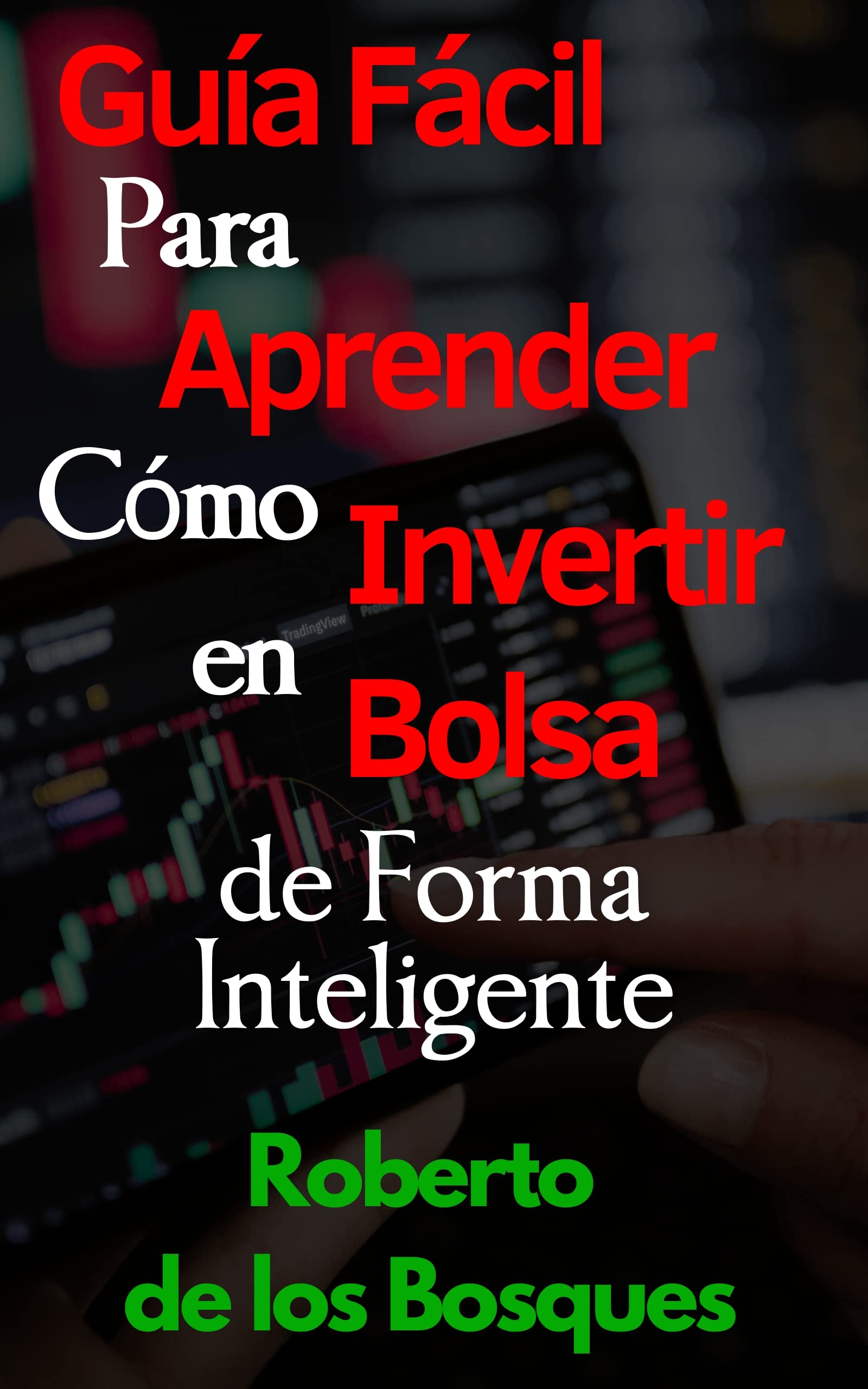 Guía Fácil Para Aprender Cómo Invertir en Bolsa de Forma Inteligente: Manual para principiantes, gana dinero (ingresos pasivos) y disfruta la libertad ... inversión desde cero) (Spanish Edition)