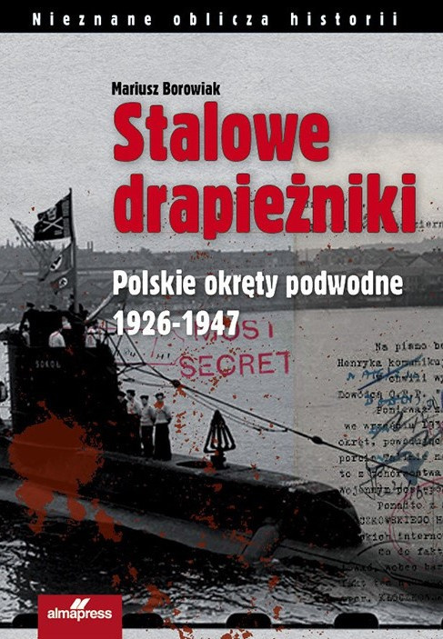 Stalowe drapieżniki. Polskie okręty podwodne 1926-1947
