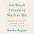 For Small Creatures Such as We: Rituals for Finding Meaning in Our Unlikely World
