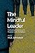 The Mindful Leader: Cultivating Presence and Purpose in the Workplace