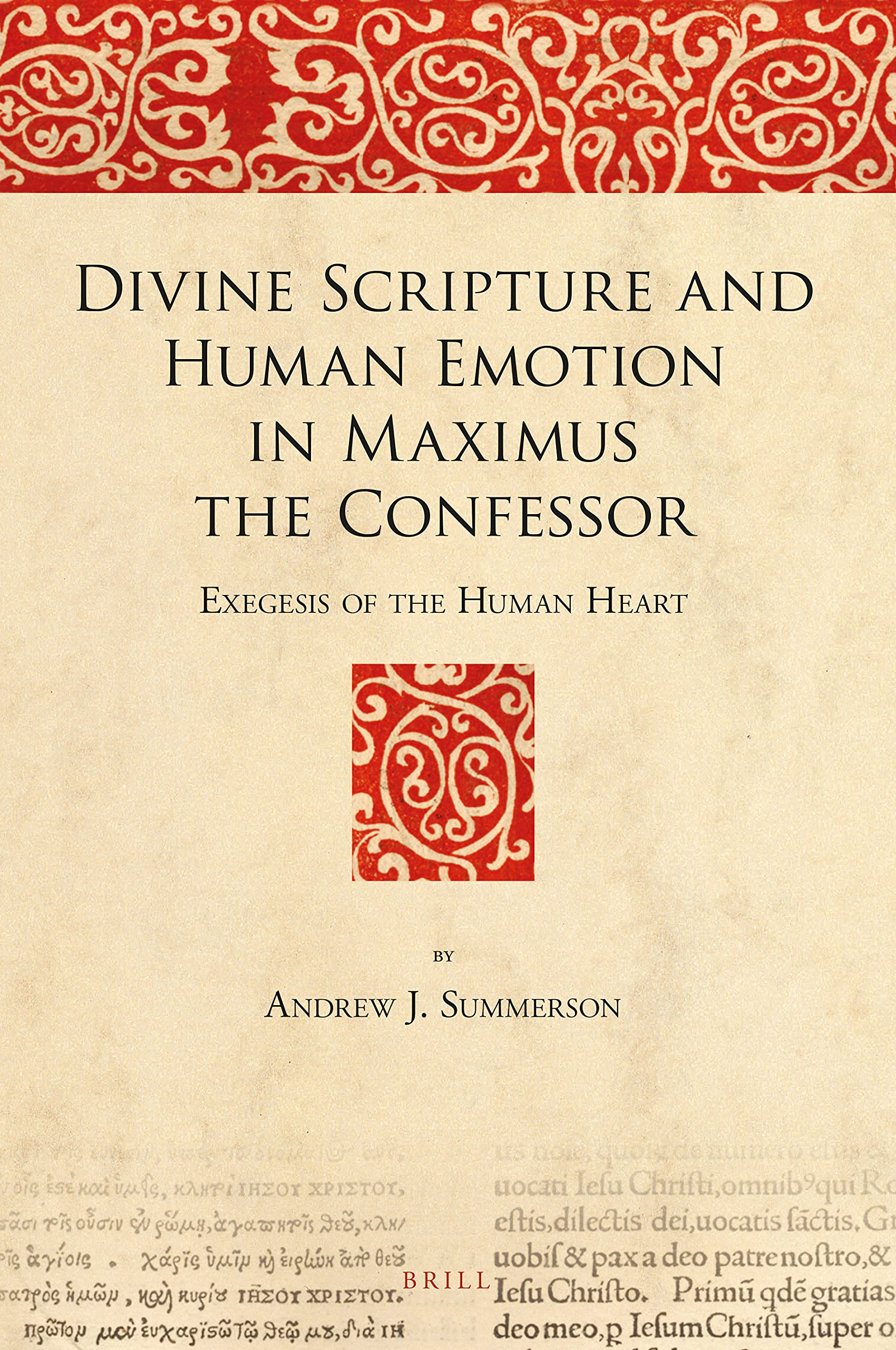 Divine Scripture and Human Emotion in Maximus the Confessor: Exegesis of the Human Heart (The Bible in Ancient Christianity, 15)