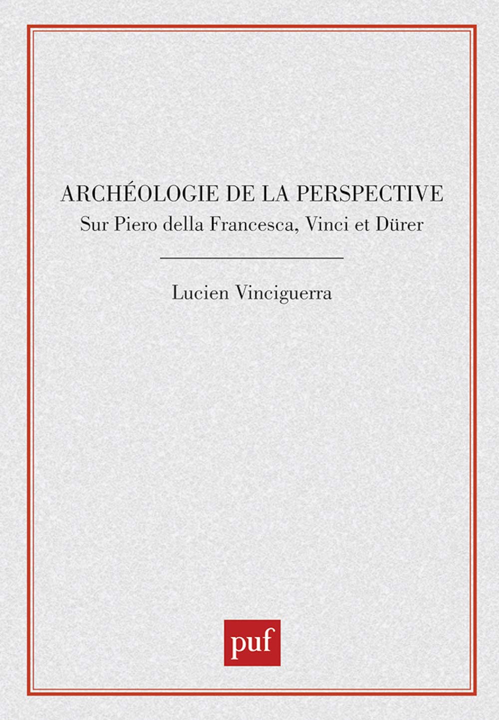 Archéologie de la perspective: Sur Piero della Francesca, Vinci et Dürer (Paperback)