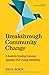 Breakthrough Community Change: A Guide to Creating Common Agendas That Change Everything