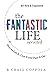 The Fantastic Life / Revisited: How to Get It, Live It and Pass It On