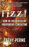Fizz!: How to Succeed As An Independent Consultant