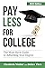 PAY LESS FOR COLLEGE: The Must-Have Guide to Affording Your Degree, 2023 Edition